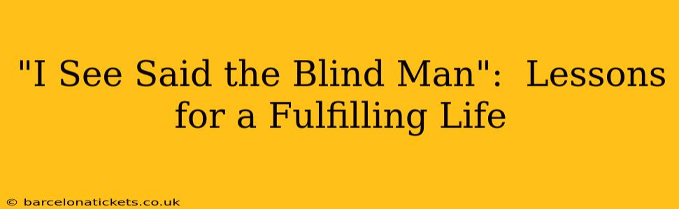 "I See Said the Blind Man":  Lessons for a Fulfilling Life