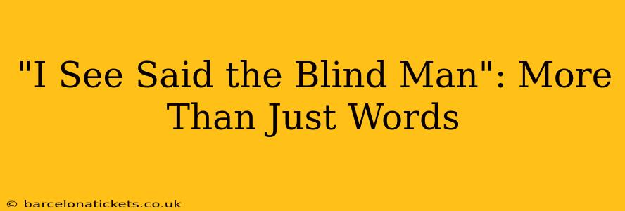 "I See Said the Blind Man": More Than Just Words
