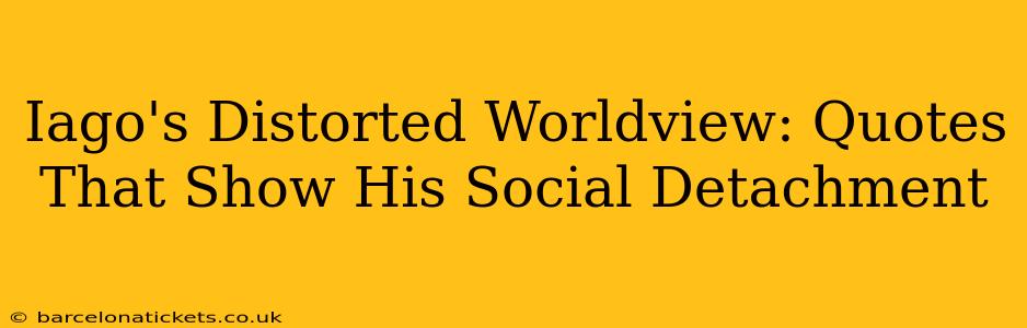 Iago's Distorted Worldview: Quotes That Show His Social Detachment
