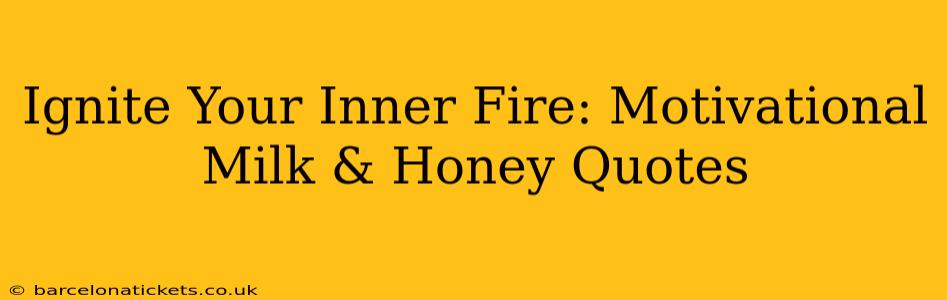 Ignite Your Inner Fire: Motivational Milk & Honey Quotes