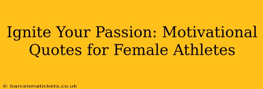 Ignite Your Passion: Motivational Quotes for Female Athletes