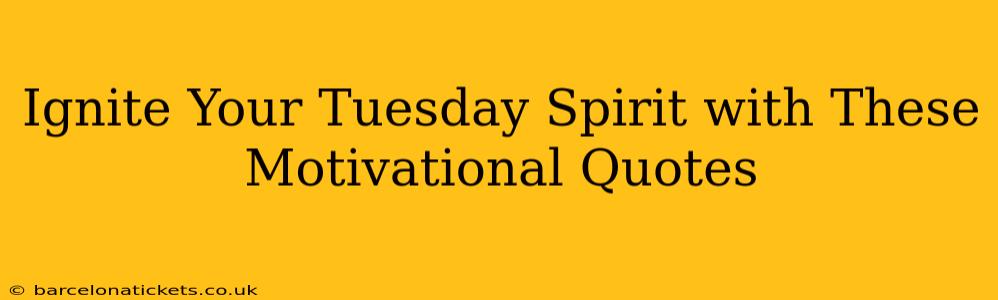 Ignite Your Tuesday Spirit with These Motivational Quotes