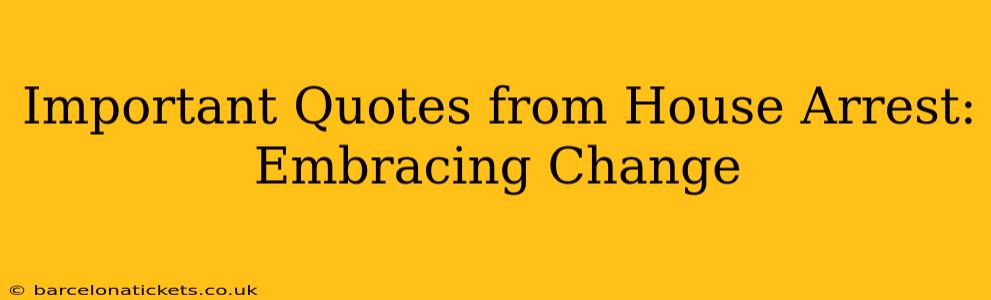 Important Quotes from House Arrest: Embracing Change