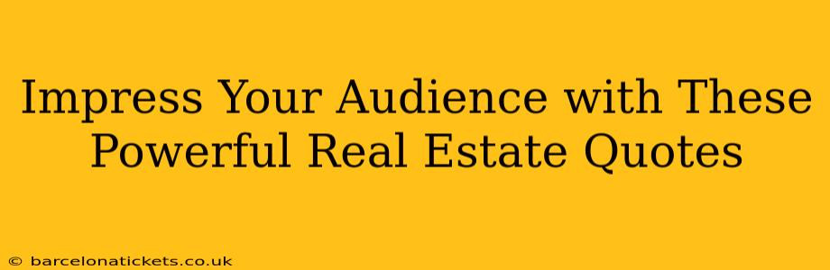 Impress Your Audience with These Powerful Real Estate Quotes