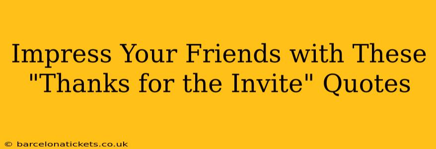 Impress Your Friends with These "Thanks for the Invite" Quotes
