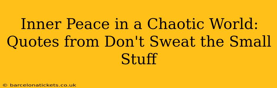 Inner Peace in a Chaotic World: Quotes from Don't Sweat the Small Stuff