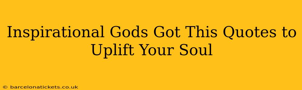 Inspirational Gods Got This Quotes to Uplift Your Soul