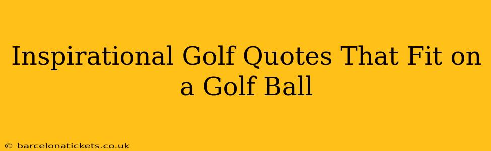 Inspirational Golf Quotes That Fit on a Golf Ball