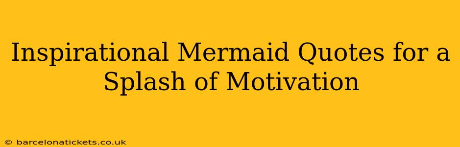 Inspirational Mermaid Quotes for a Splash of Motivation