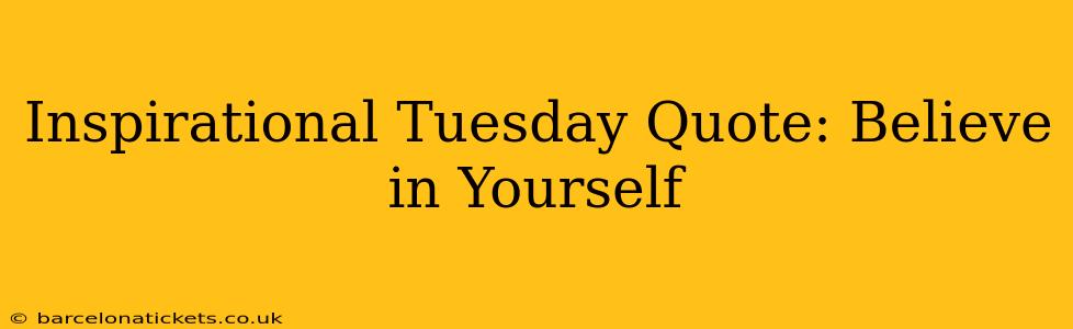 Inspirational Tuesday Quote: Believe in Yourself