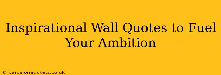 Inspirational Wall Quotes to Fuel Your Ambition