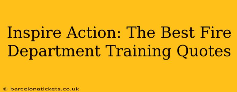Inspire Action: The Best Fire Department Training Quotes