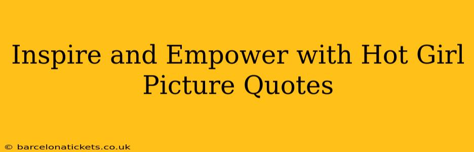 Inspire and Empower with Hot Girl Picture Quotes