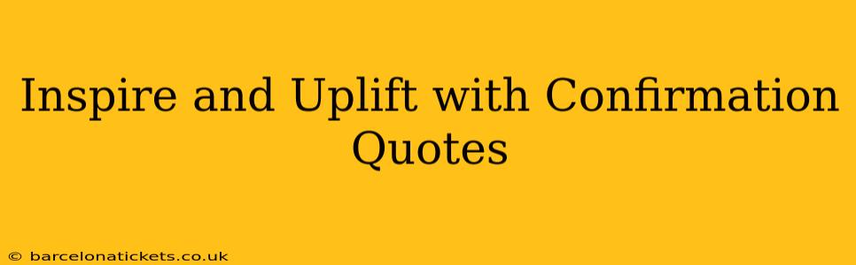Inspire and Uplift with Confirmation Quotes