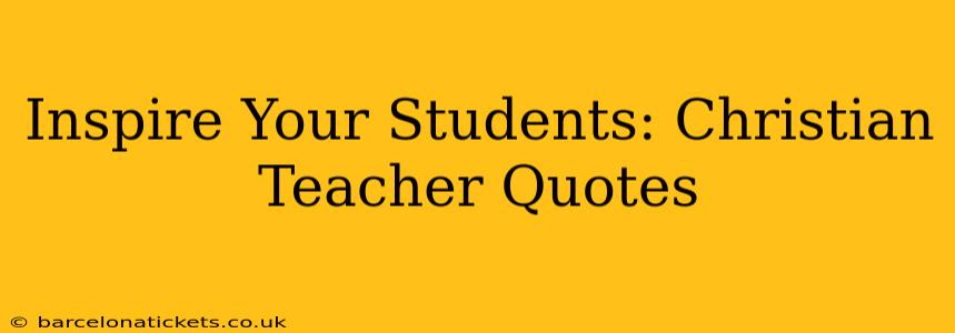 Inspire Your Students: Christian Teacher Quotes
