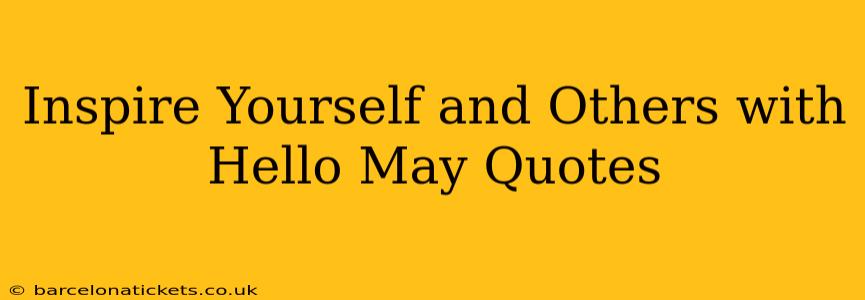 Inspire Yourself and Others with Hello May Quotes