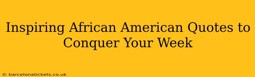 Inspiring African American Quotes to Conquer Your Week