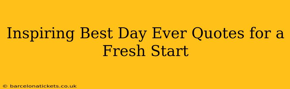Inspiring Best Day Ever Quotes for a Fresh Start