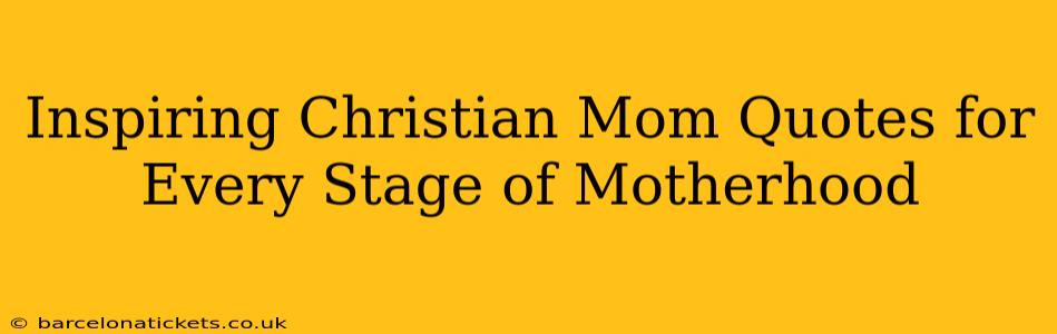 Inspiring Christian Mom Quotes for Every Stage of Motherhood