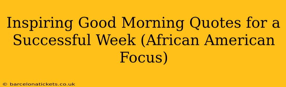 Inspiring Good Morning Quotes for a Successful Week (African American Focus)