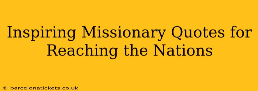 Inspiring Missionary Quotes for Reaching the Nations
