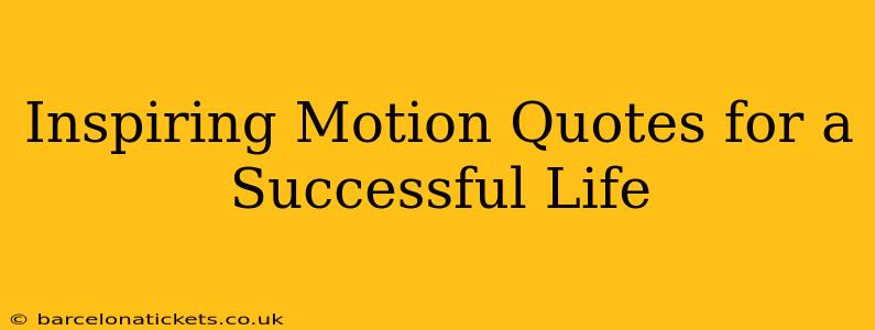 Inspiring Motion Quotes for a Successful Life