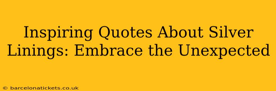 Inspiring Quotes About Silver Linings: Embrace the Unexpected