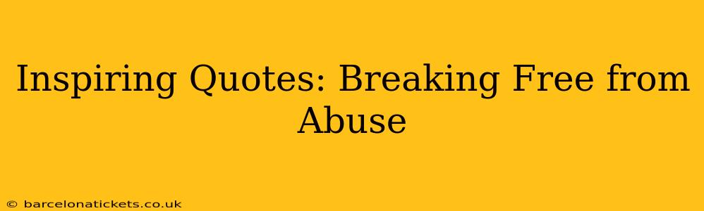 Inspiring Quotes: Breaking Free from Abuse