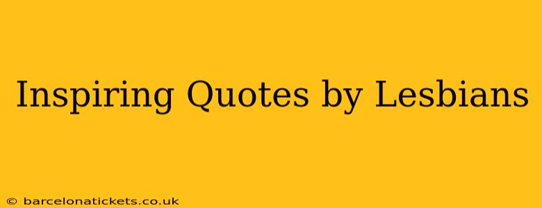 Inspiring Quotes by Lesbians
