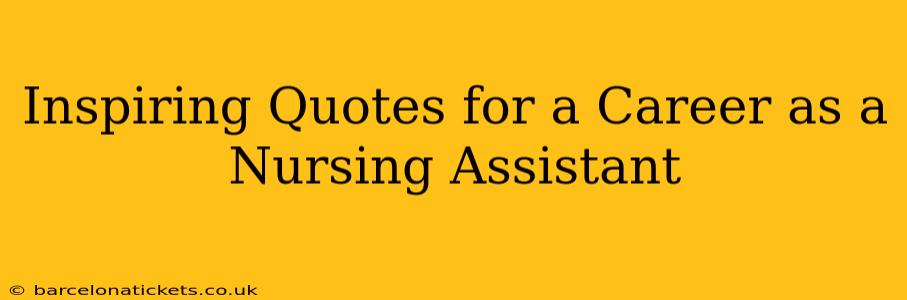 Inspiring Quotes for a Career as a Nursing Assistant