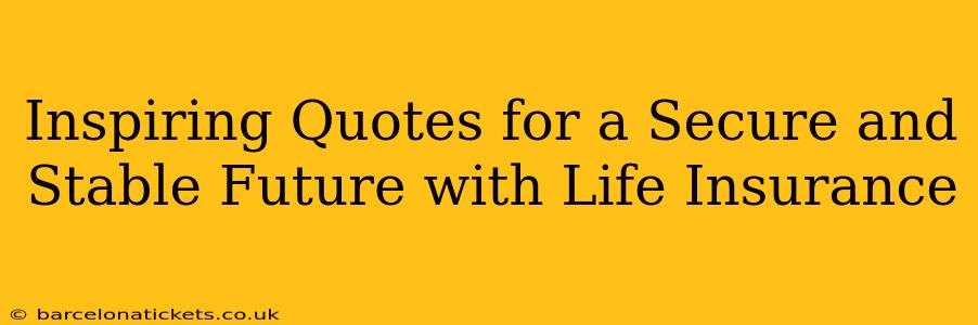Inspiring Quotes for a Secure and Stable Future with Life Insurance