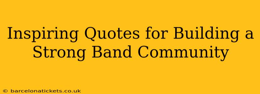 Inspiring Quotes for Building a Strong Band Community