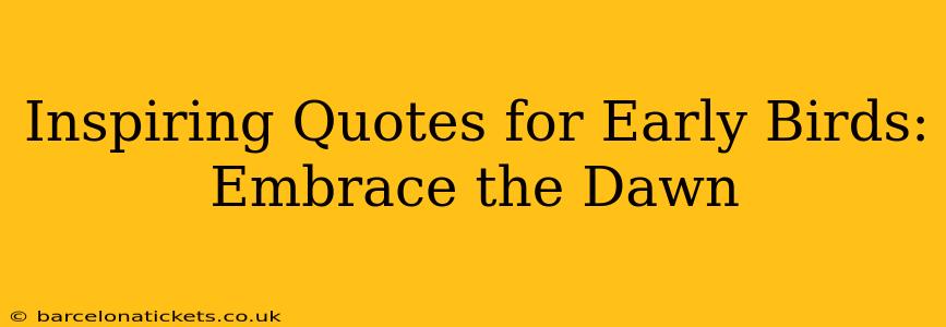 Inspiring Quotes for Early Birds: Embrace the Dawn