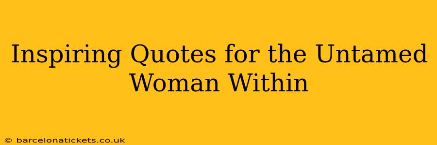 Inspiring Quotes for the Untamed Woman Within