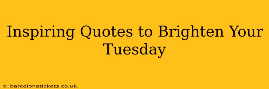 Inspiring Quotes to Brighten Your Tuesday