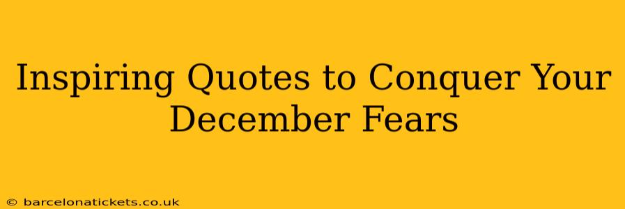Inspiring Quotes to Conquer Your December Fears