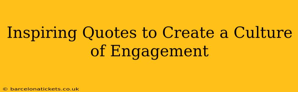 Inspiring Quotes to Create a Culture of Engagement