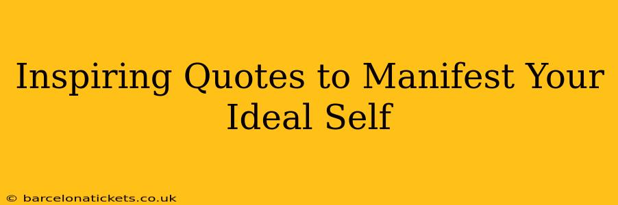 Inspiring Quotes to Manifest Your Ideal Self