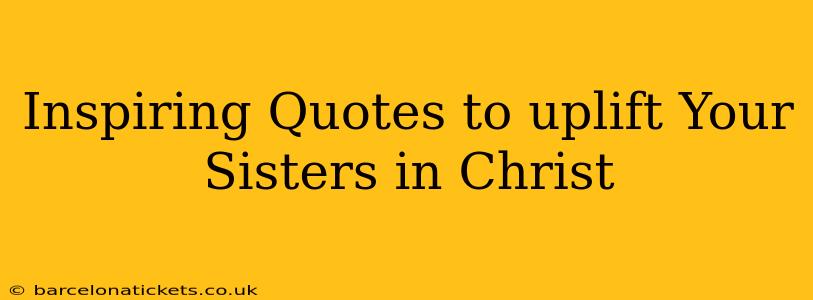 Inspiring Quotes to uplift Your Sisters in Christ