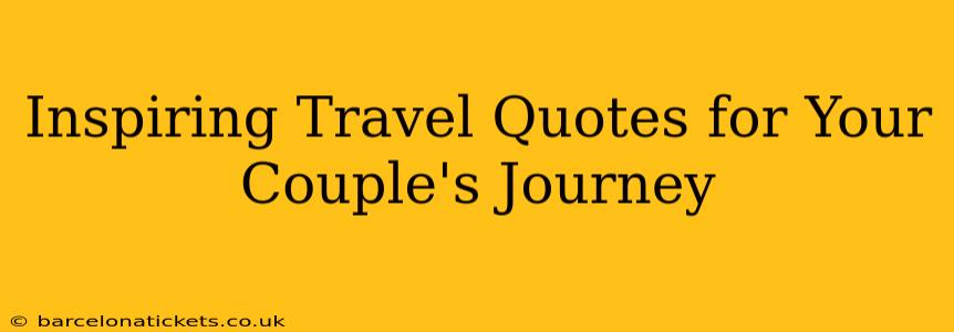 Inspiring Travel Quotes for Your Couple's Journey