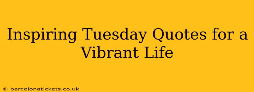 Inspiring Tuesday Quotes for a Vibrant Life