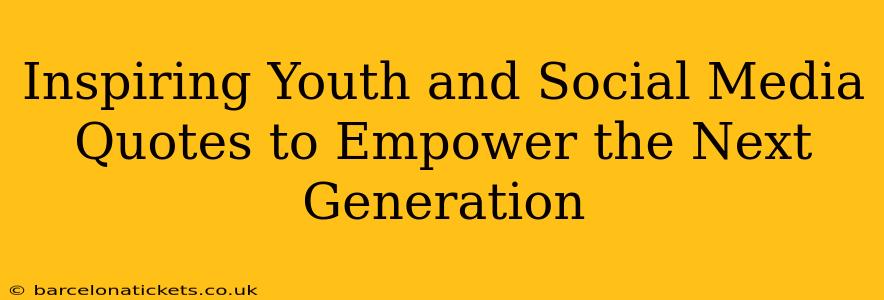 Inspiring Youth and Social Media Quotes to Empower the Next Generation