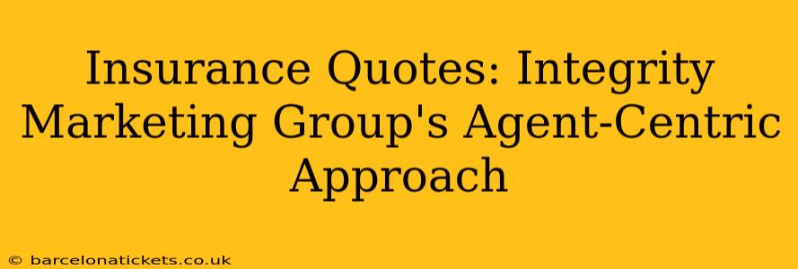 Insurance Quotes: Integrity Marketing Group's Agent-Centric Approach