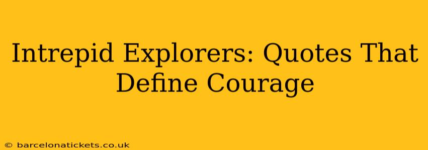 Intrepid Explorers: Quotes That Define Courage