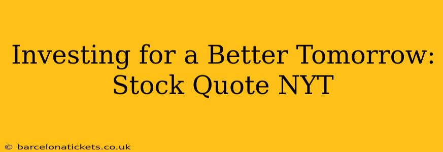 Investing for a Better Tomorrow: Stock Quote NYT