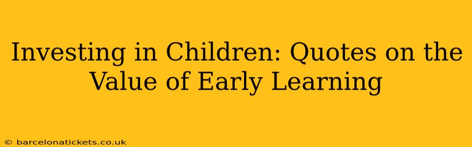 Investing in Children: Quotes on the Value of Early Learning