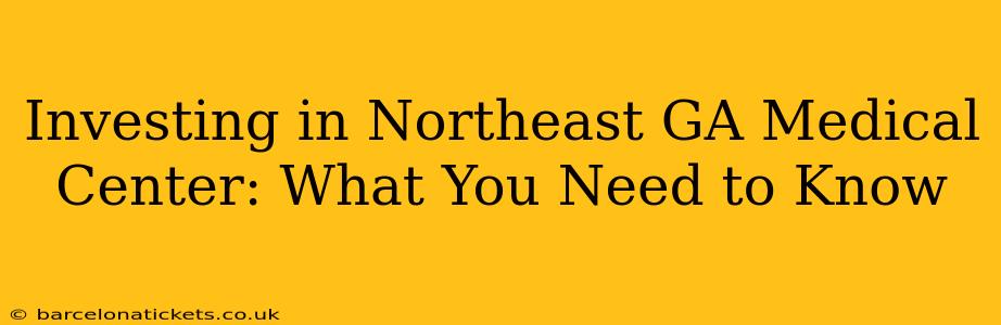 Investing in Northeast GA Medical Center: What You Need to Know