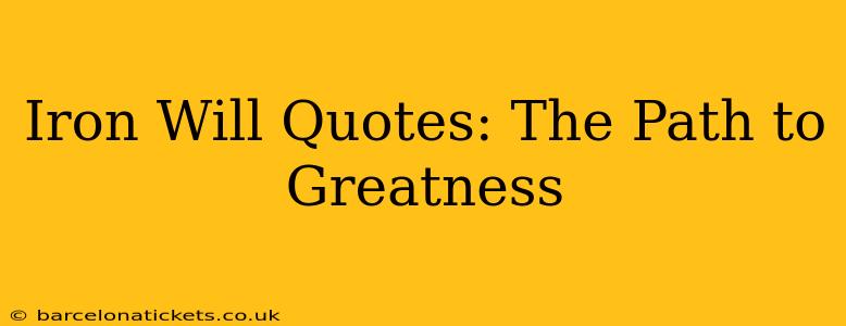Iron Will Quotes: The Path to Greatness