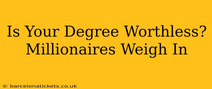Is Your Degree Worthless? Millionaires Weigh In