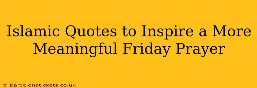 Islamic Quotes to Inspire a More Meaningful Friday Prayer